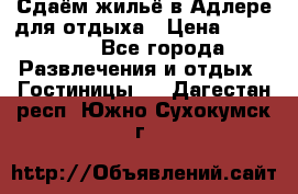 Сдаём жильё в Адлере для отдыха › Цена ­ 550-600 - Все города Развлечения и отдых » Гостиницы   . Дагестан респ.,Южно-Сухокумск г.